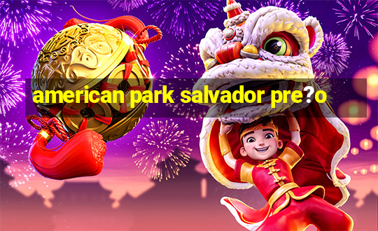 american park salvador pre?o