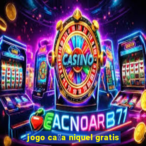 jogo ca莽a niquel gratis