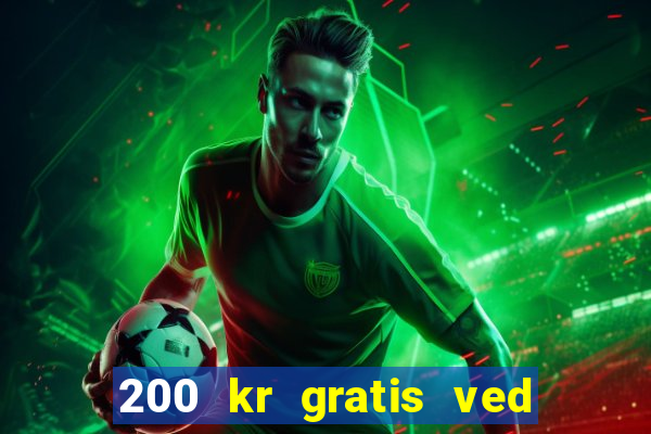 200 kr gratis ved registrering casino