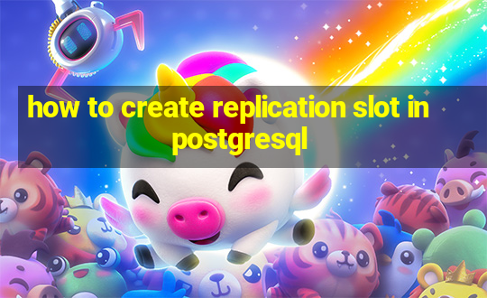 how to create replication slot in postgresql