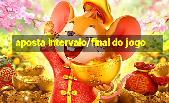 aposta intervalo/final do jogo