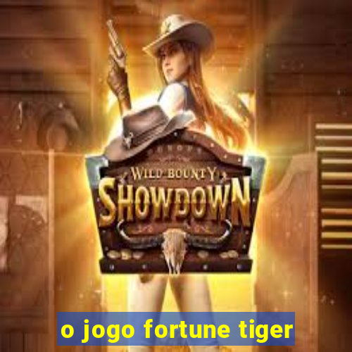 o jogo fortune tiger