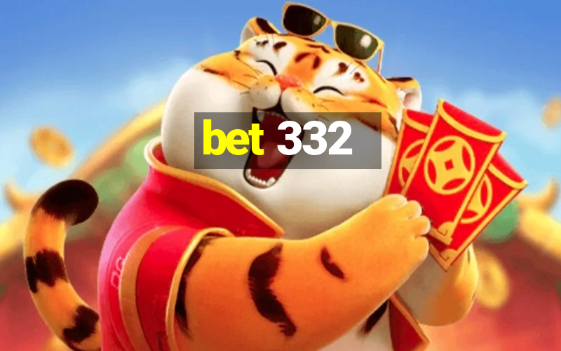 bet 332