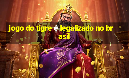 jogo do tigre é legalizado no brasil