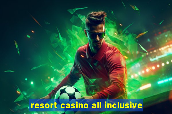 resort casino all inclusive