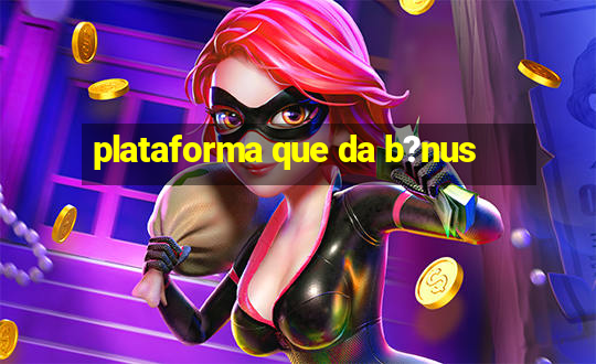 plataforma que da b?nus