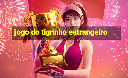 jogo do tigrinho estrangeiro