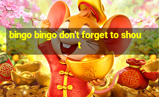 bingo bingo don't forget to shout