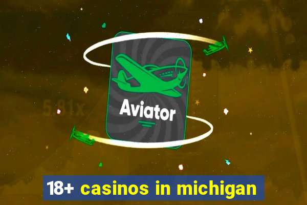 18+ casinos in michigan