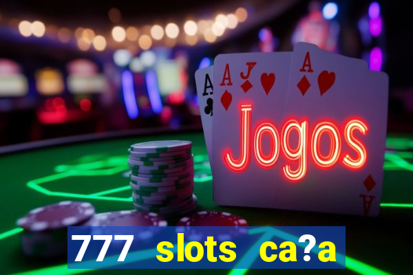 777 slots ca?a níquel grátis