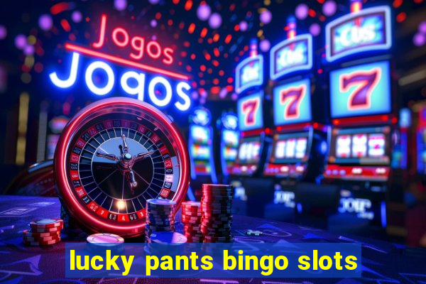 lucky pants bingo slots