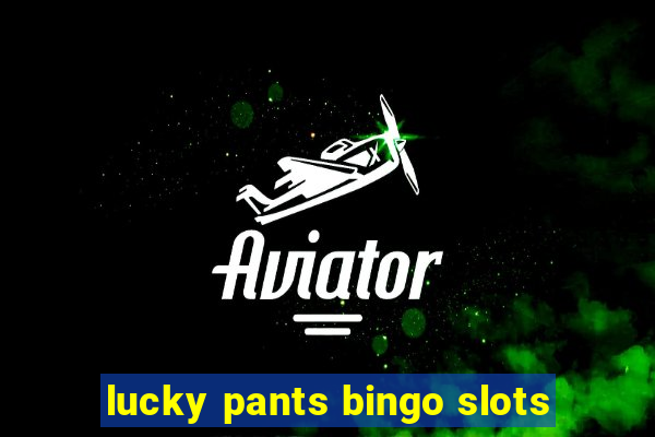 lucky pants bingo slots