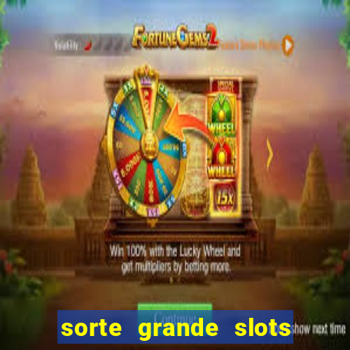 sorte grande slots como sacar