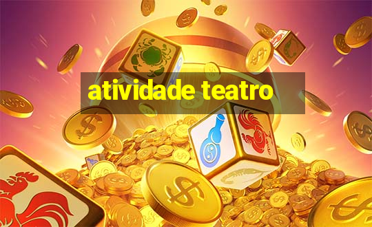 atividade teatro