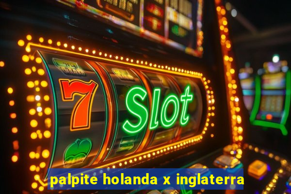 palpite holanda x inglaterra