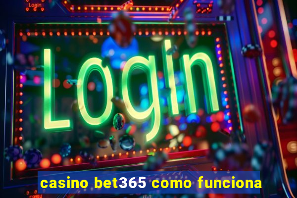 casino bet365 como funciona