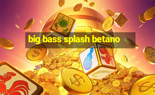 big bass splash betano