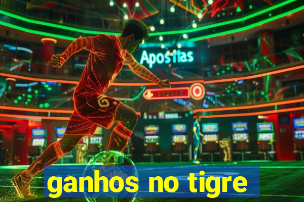 ganhos no tigre