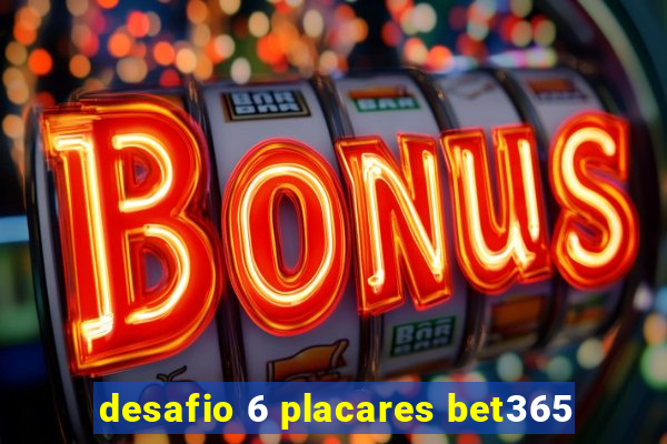 desafio 6 placares bet365