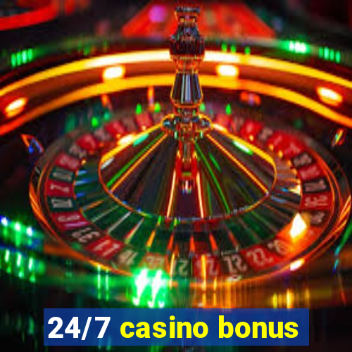 24/7 casino bonus