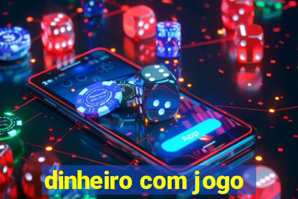 dinheiro com jogo