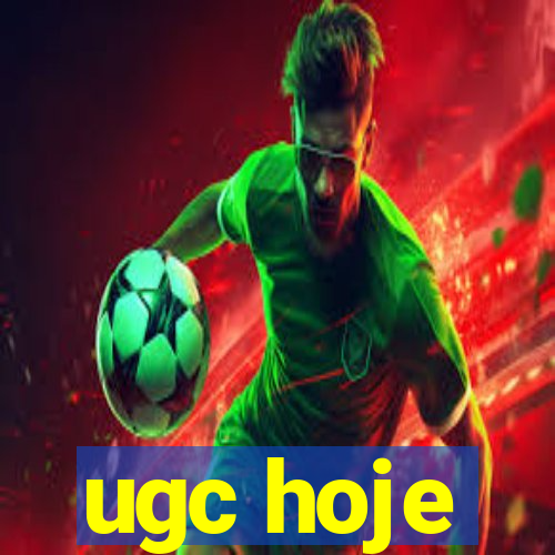 ugc hoje