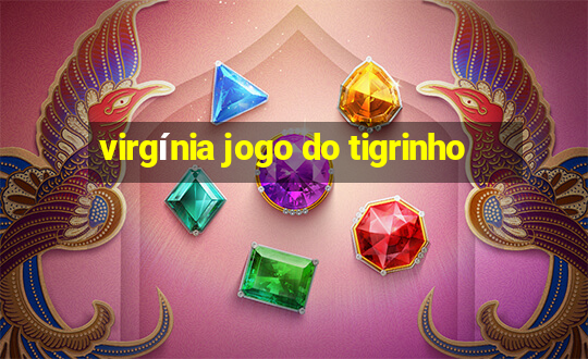 virgínia jogo do tigrinho