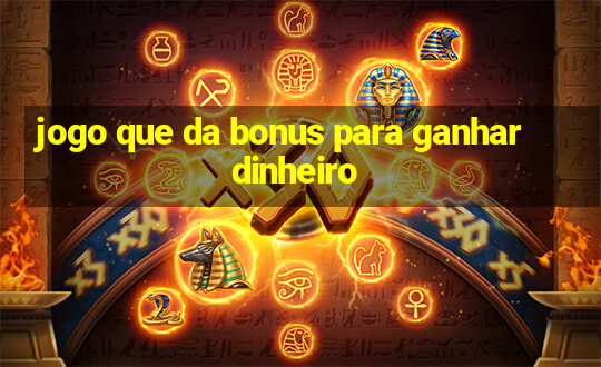 jogo que da bonus para ganhar dinheiro