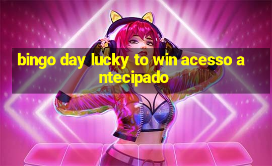 bingo day lucky to win acesso antecipado