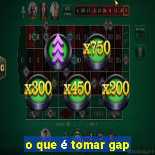 o que é tomar gap