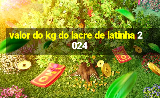 valor do kg do lacre de latinha 2024