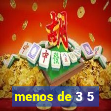 menos de 3 5