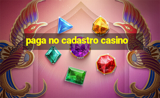 paga no cadastro casino