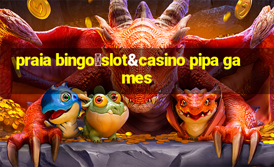 praia bingo：slot&casino pipa games