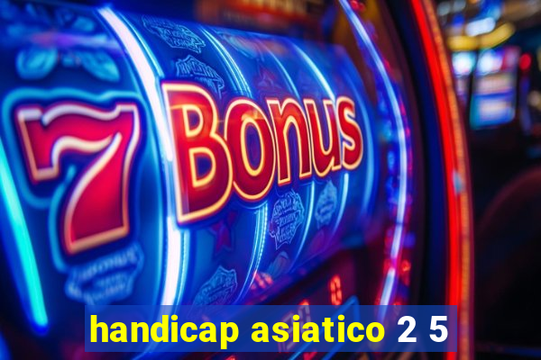 handicap asiatico 2 5