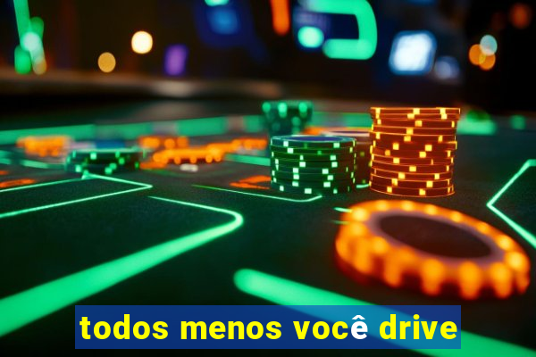 todos menos você drive