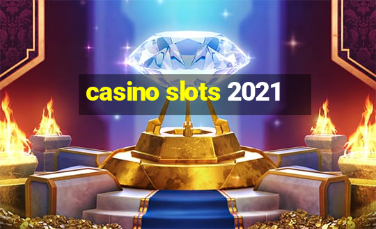 casino slots 2021