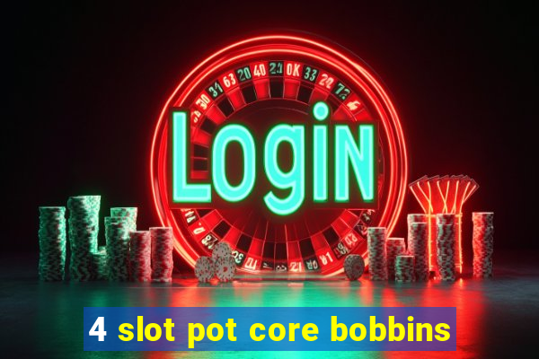 4 slot pot core bobbins