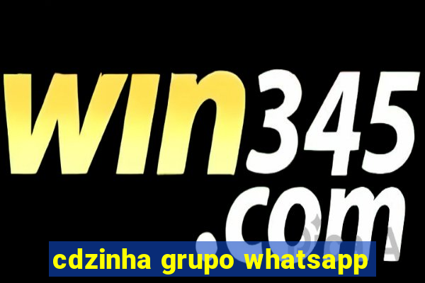 cdzinha grupo whatsapp