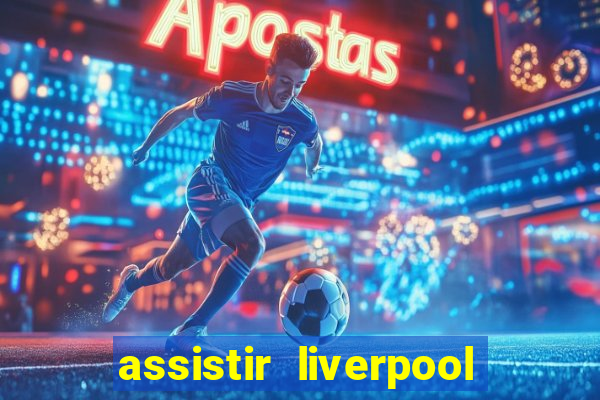 assistir liverpool ao vivo futemax