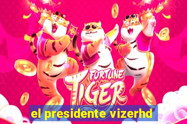 el presidente vizerhd