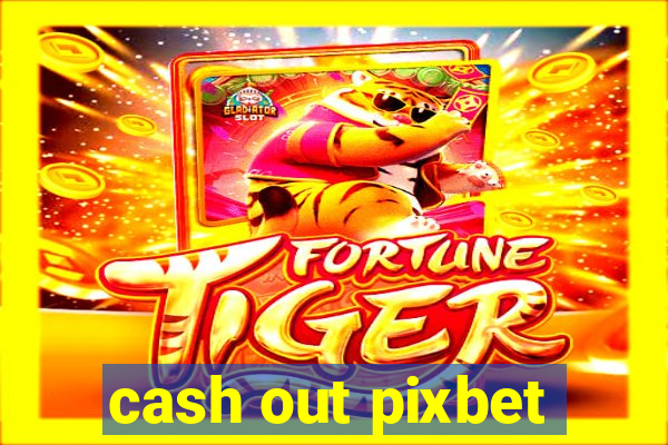 cash out pixbet