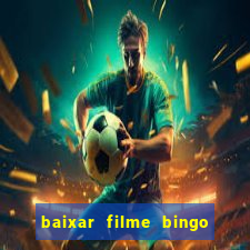 baixar filme bingo o rei das manhas