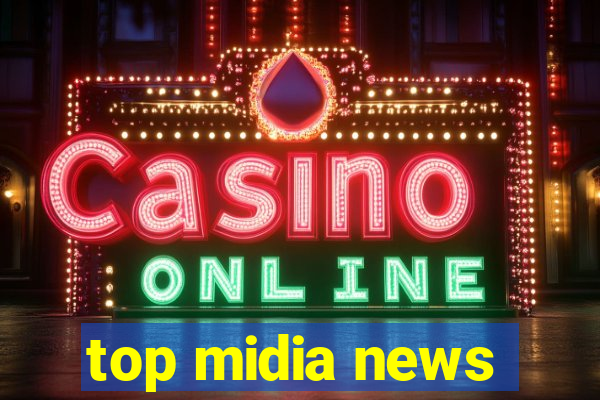 top midia news