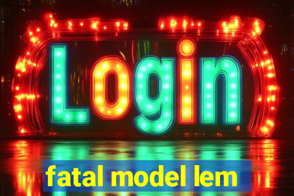 fatal model lem