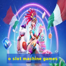 o slot machine games