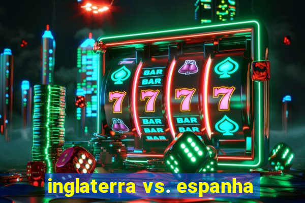 inglaterra vs. espanha