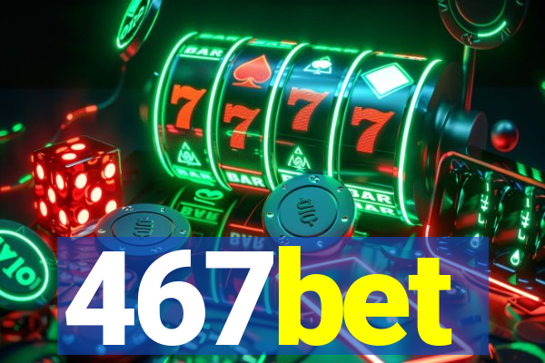 467bet