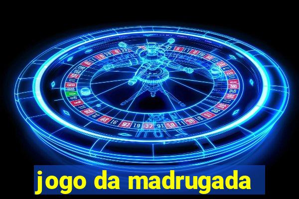 jogo da madrugada