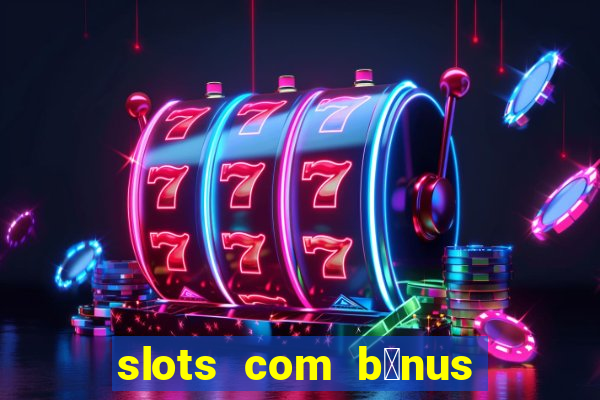 slots com b么nus gr谩tis no cadastro